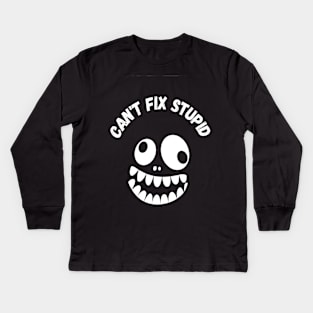 You Can't Fix Stupid Kids Long Sleeve T-Shirt